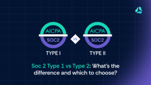 SOC 2 Type I vs SOC 2 Type II